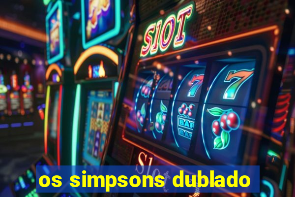 os simpsons dublado